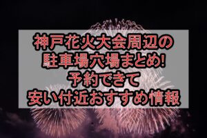 神戸花火大会周辺の駐車場穴場まとめ!予約できて安い付近おすすめ情報